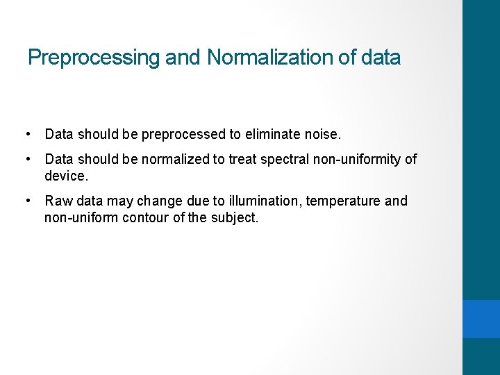 Preprocessing and Normalization of data • Data should be preprocessed to eliminate noise. •