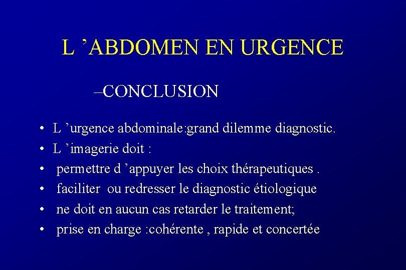 L ’ABDOMEN EN URGENCE –CONCLUSION • • • L ’urgence abdominale: grand dilemme diagnostic.