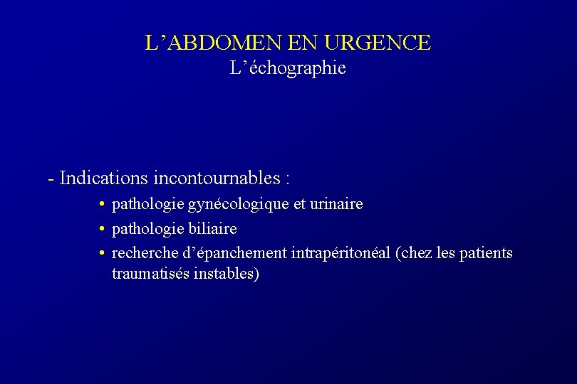 L’ABDOMEN EN URGENCE L’échographie - Indications incontournables : • pathologie gynécologique et urinaire •