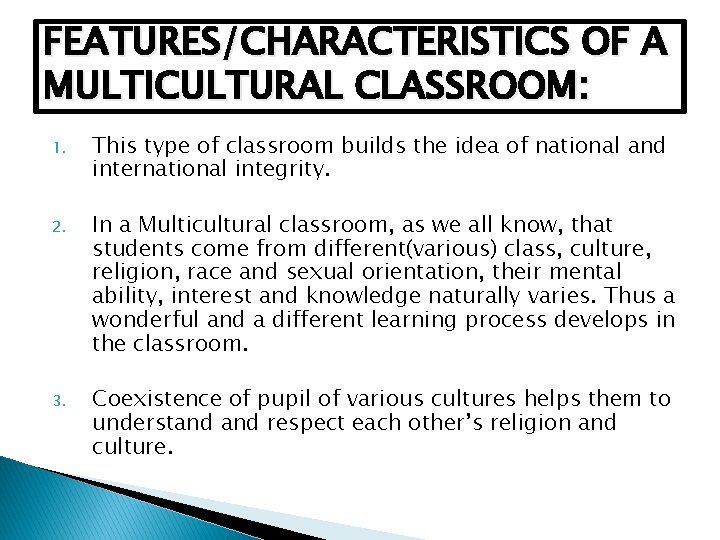 FEATURES/CHARACTERISTICS OF A MULTICULTURAL CLASSROOM: 1. This type of classroom builds the idea of