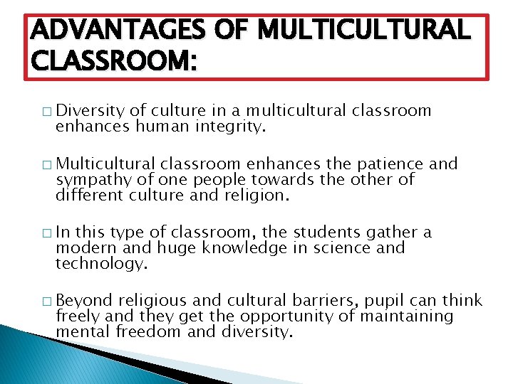 ADVANTAGES OF MULTICULTURAL CLASSROOM: � Diversity of culture in a multicultural classroom enhances human