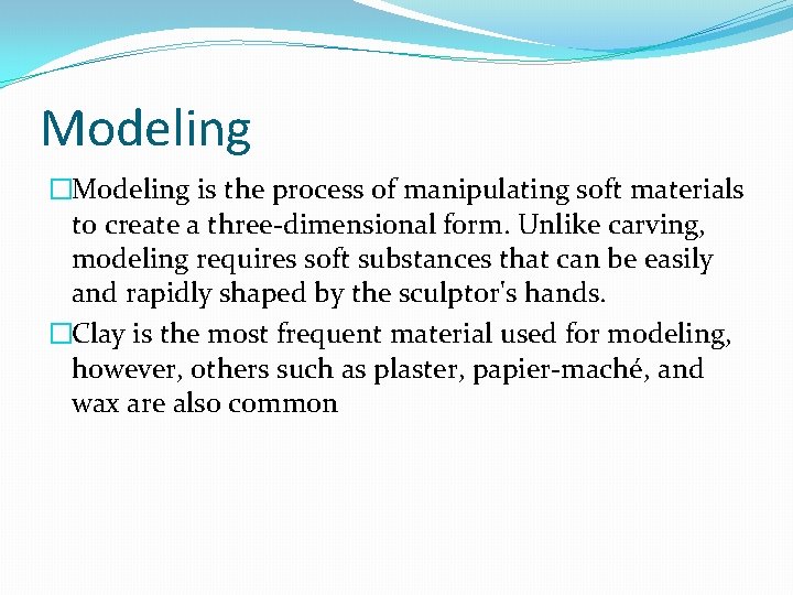 Modeling �Modeling is the process of manipulating soft materials to create a three-dimensional form.