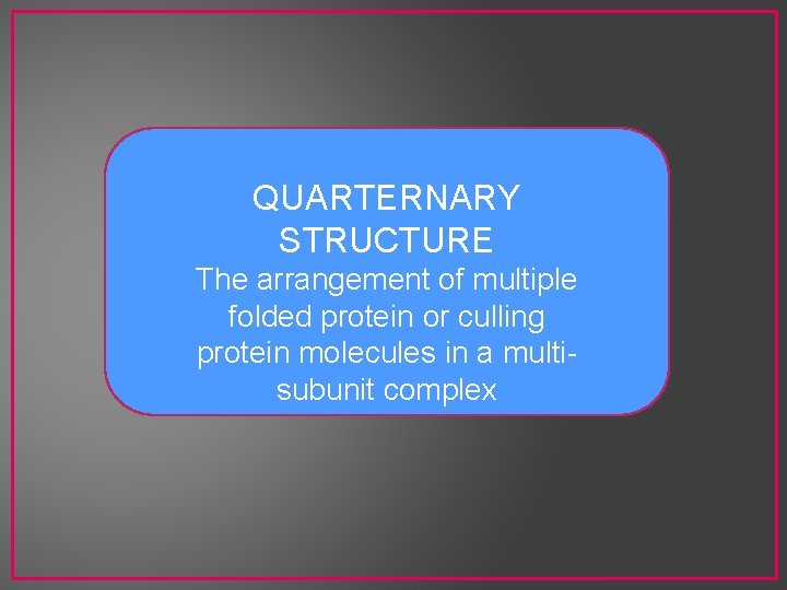 QUARTERNARY STRUCTURE The arrangement of multiple folded protein or culling protein molecules in a