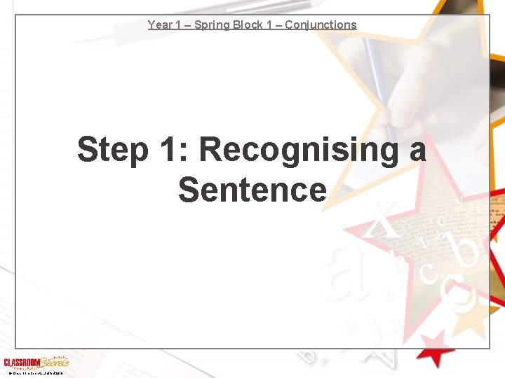Year 1 – Spring Block 1 – Conjunctions Step 1: Recognising a Sentence ©