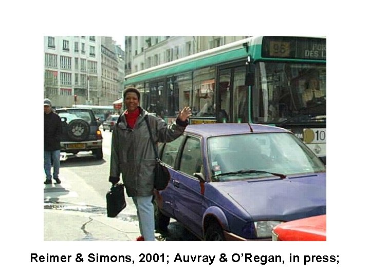 Reimer & Simons, 2001; Auvray & O’Regan, in press; 