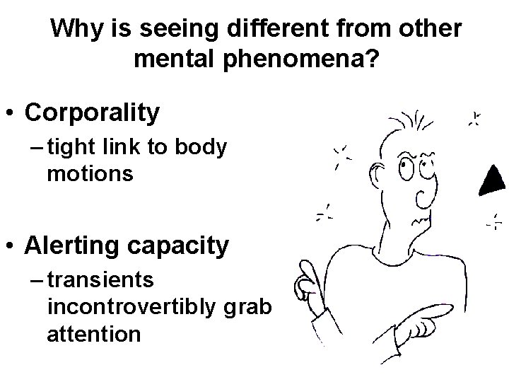 Why is seeing different from other mental phenomena? • Corporality – tight link to