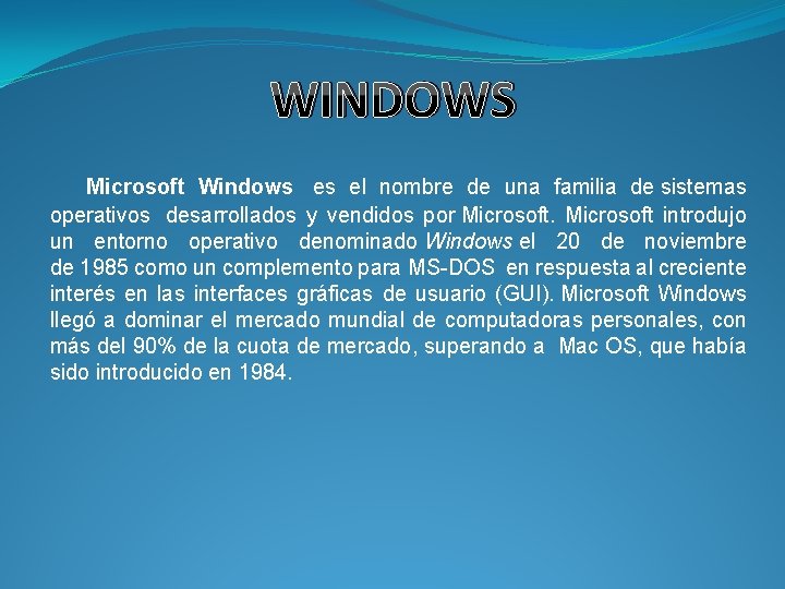 WINDOWS Microsoft Windows es el nombre de una familia de sistemas operativos desarrollados y