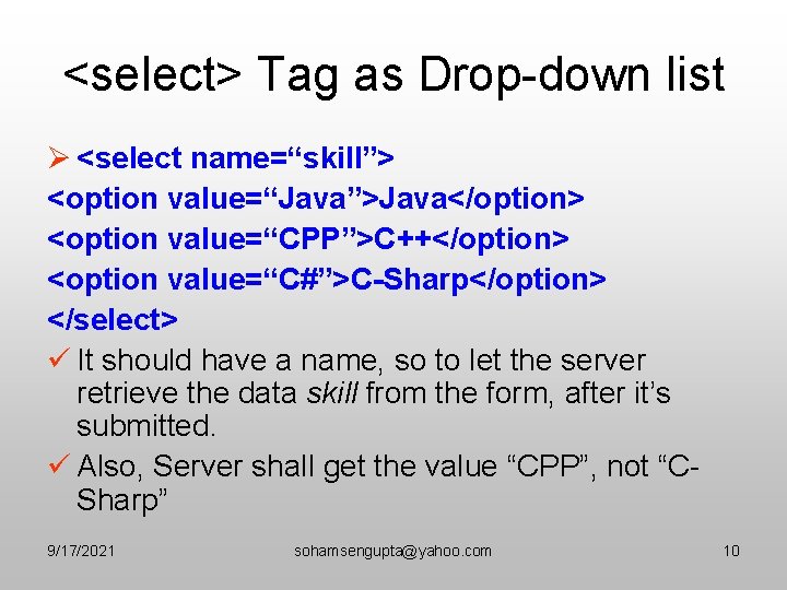 <select> Tag as Drop-down list Ø <select name=“skill”> <option value=“Java”>Java</option> <option value=“CPP”>C++</option> <option value=“C#”>C-Sharp</option>