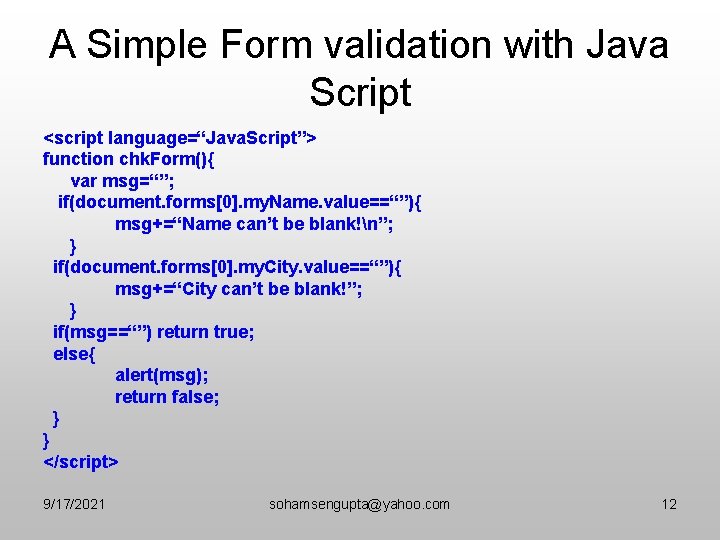 A Simple Form validation with Java Script <script language=“Java. Script”> function chk. Form(){ var