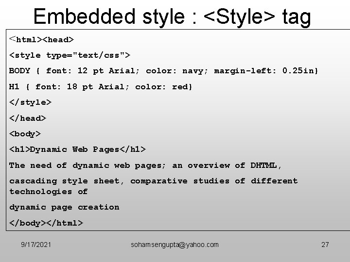 Embedded style : <Style> tag <html><head> <style type="text/css"> BODY { font: 12 pt Arial;