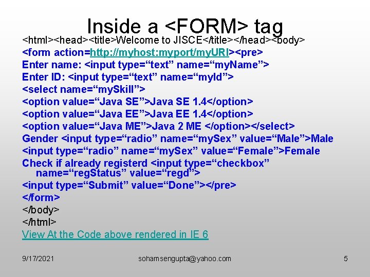 Inside a <FORM> tag <html><head><title>Welcome to JISCE</title></head><body> <form action=http: //myhost: myport/my. URI><pre> Enter name: