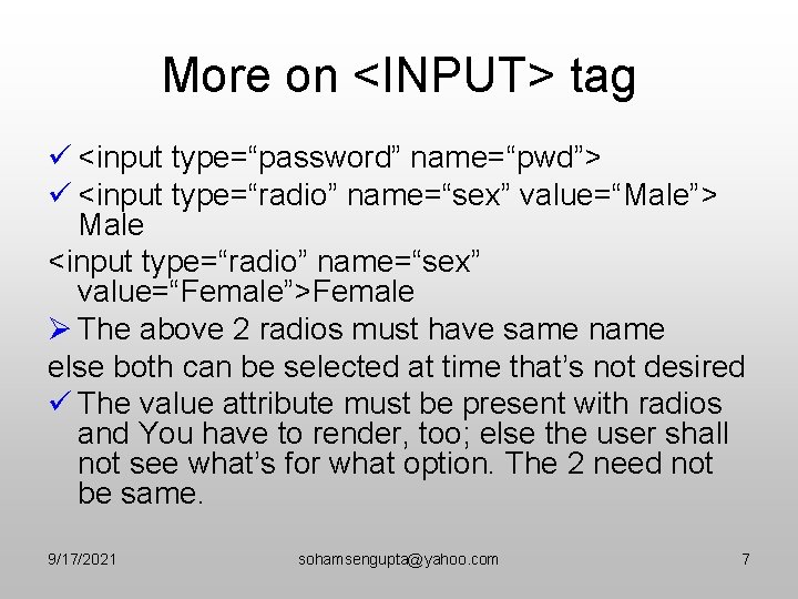 More on <INPUT> tag ü <input type=“password” name=“pwd”> ü <input type=“radio” name=“sex” value=“Male”> Male