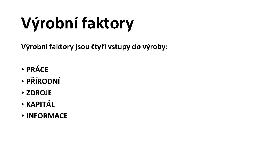 Výrobní faktory jsou čtyři vstupy do výroby: • PRÁCE • PŘÍRODNÍ • ZDROJE •