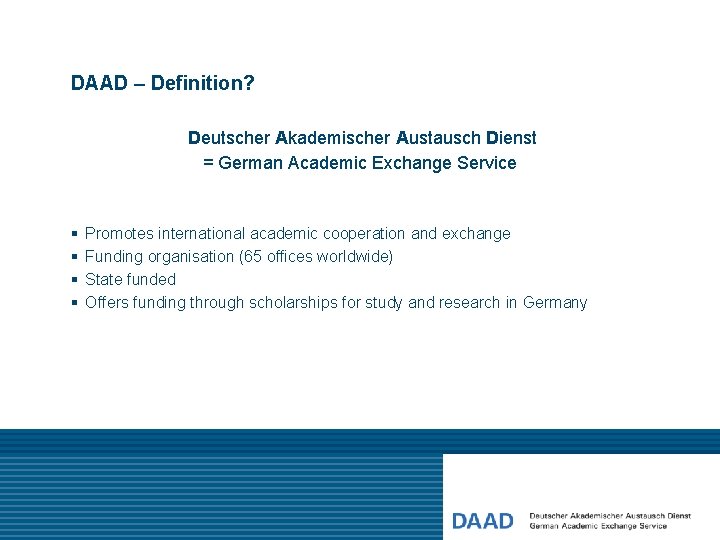 DAAD – Definition? Deutscher Akademischer Austausch Dienst = German Academic Exchange Service § §