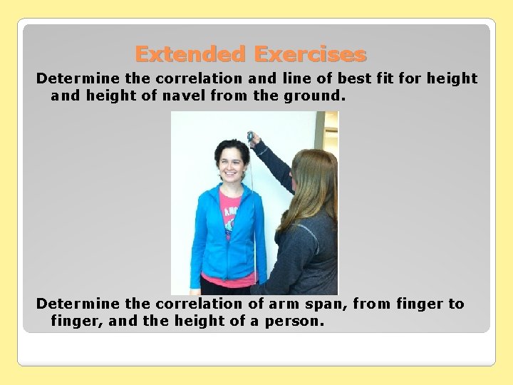 Extended Exercises Determine the correlation and line of best fit for height and height Extended Exercises Determine the correlation and line of best fit for height and height