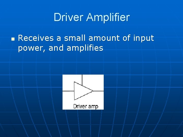 Driver Amplifier n Receives a small amount of input power, and amplifies 