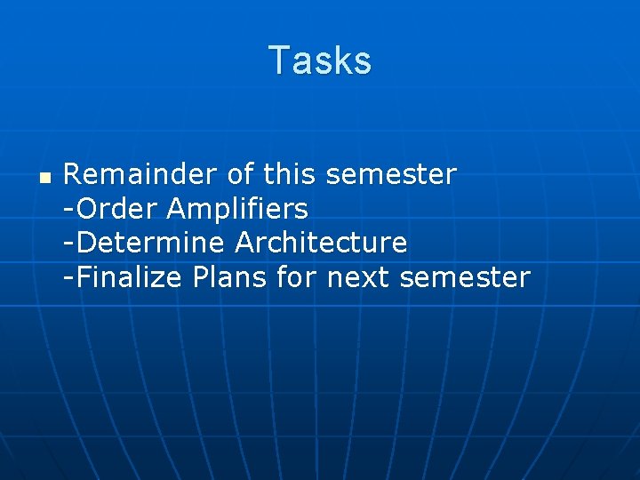 Tasks n Remainder of this semester -Order Amplifiers -Determine Architecture -Finalize Plans for next