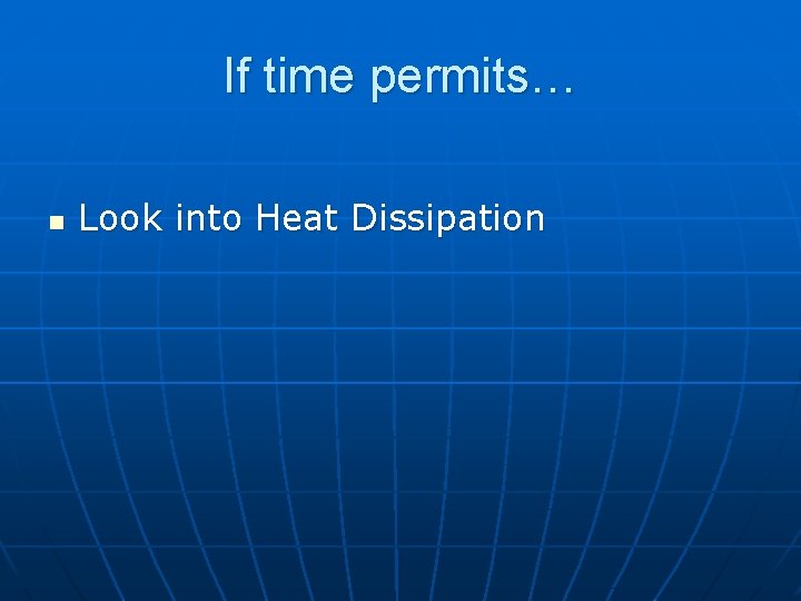 If time permits… n Look into Heat Dissipation 