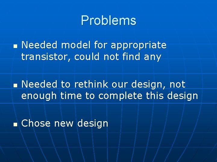 Problems n n n Needed model for appropriate transistor, could not find any Needed