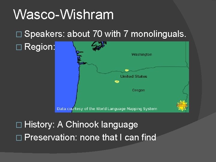 Wasco-Wishram � Speakers: about 70 with 7 monolinguals. � Region: � History: A Chinook