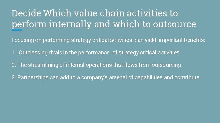 Decide Which value chain activities to perform internally and which to outsource Focusing on