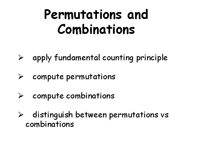 Permutations and Combinations Ø apply fundamental counting principle Ø compute permutations Ø compute combinations