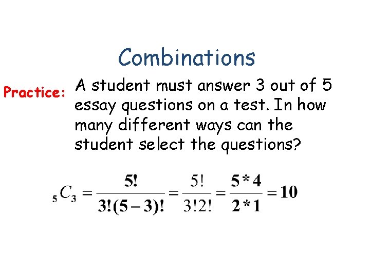 Combinations Practice: A student must answer 3 out of 5 essay questions on a