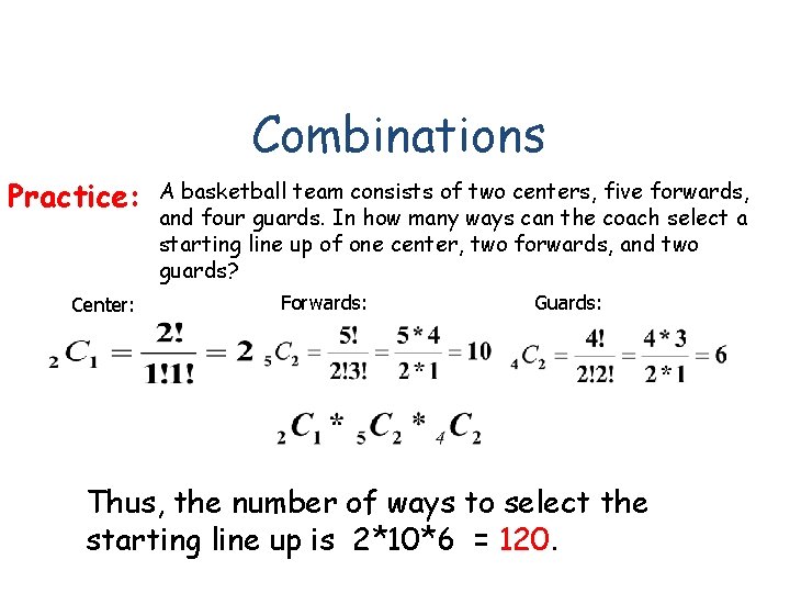 Combinations Practice: Center: A basketball team consists of two centers, five forwards, and four