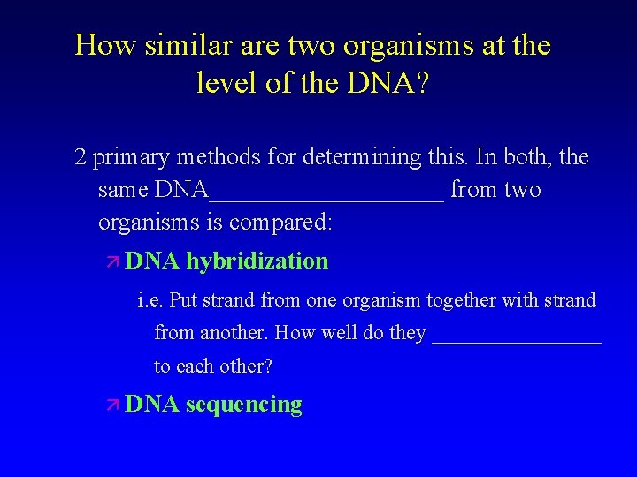 How similar are two organisms at the level of the DNA? 2 primary methods