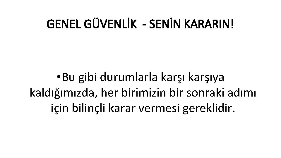 GENEL GÜVENLİK - SENİN KARARIN! • Bu gibi durumlarla karşıya kaldığımızda, her birimizin bir