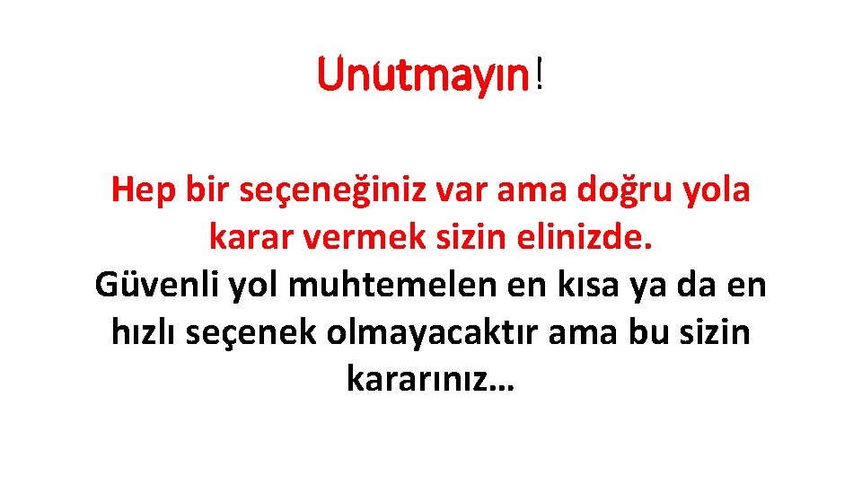 Unutmayın! Hep bir seçeneğiniz var ama doğru yola karar vermek sizin elinizde. Güvenli yol