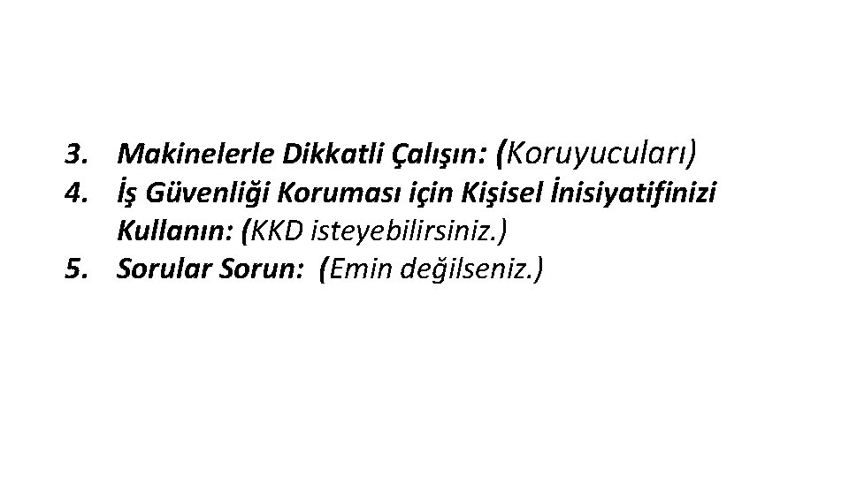 3. Makinelerle Dikkatli Çalışın: (Koruyucuları) 4. İş Güvenliği Koruması için Kişisel İnisiyatifinizi Kullanın: (KKD