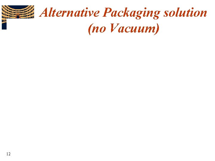 Alternative Packaging solution (no Vacuum) 12 