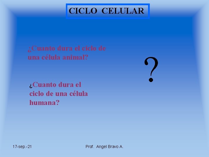 CICLO CELULAR ¿Cuanto dura el ciclo de una célula animal? ¿Cuanto dura el ciclo