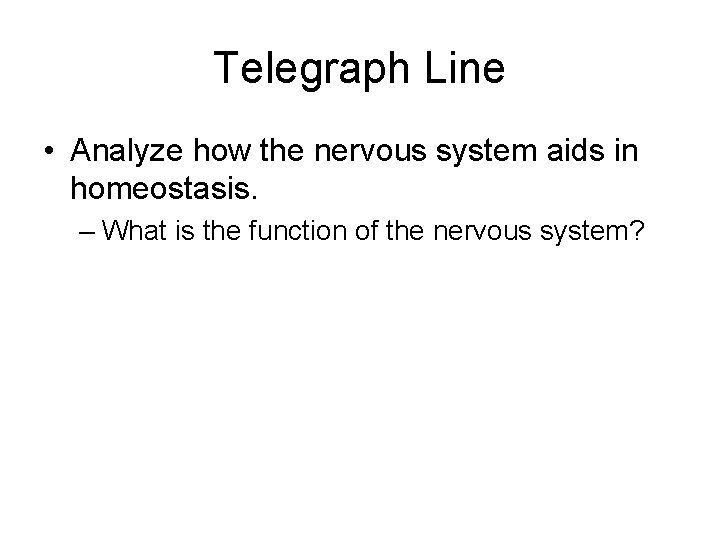 Telegraph Line • Analyze how the nervous system aids in homeostasis. – What is