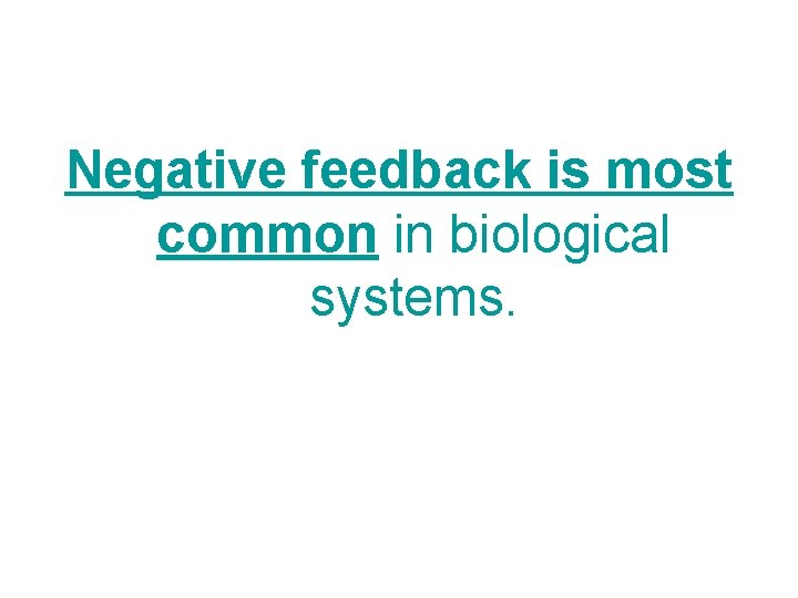 Negative feedback is most common in biological systems. 