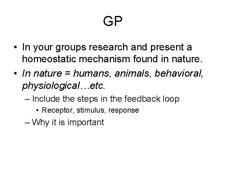 GP • In your groups research and present a homeostatic mechanism found in nature.