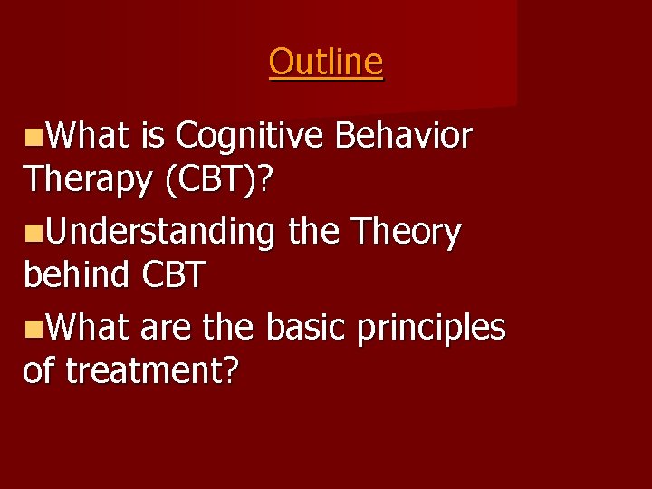 Outline What is Cognitive Behavior Therapy (CBT)? Understanding the Theory behind CBT What are