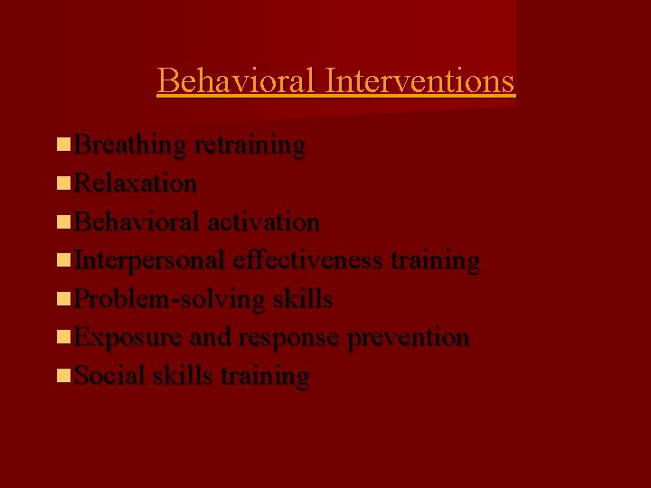 Behavioral Interventions Breathing retraining Relaxation Behavioral activation Interpersonal effectiveness training Problem-solving skills Exposure and