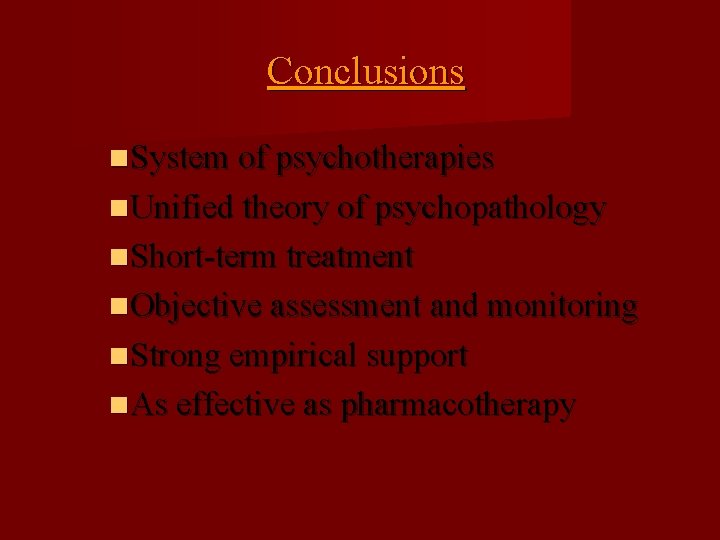 Conclusions System of psychotherapies Unified theory of psychopathology Short-term treatment Objective assessment and monitoring