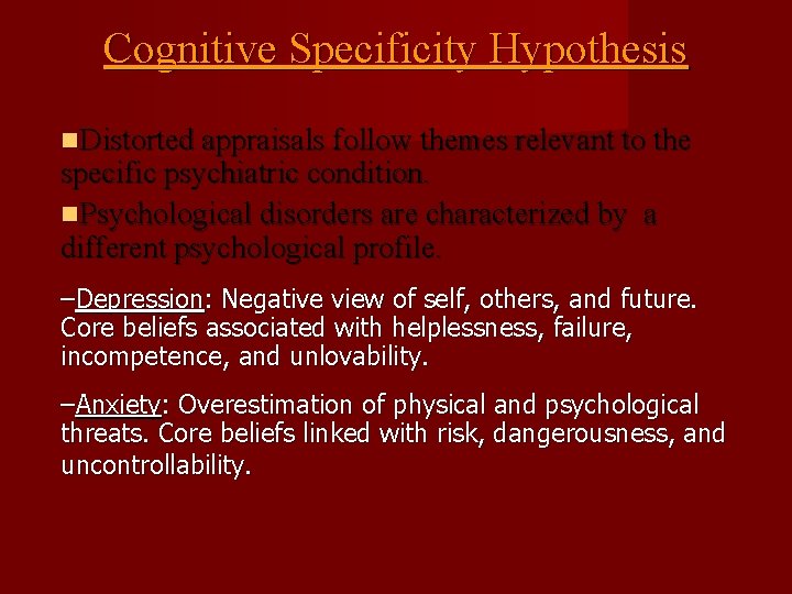 Cognitive Specificity Hypothesis Distorted appraisals follow themes relevant to the specific psychiatric condition. Psychological