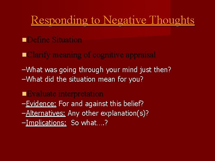 Responding to Negative Thoughts Define Situation Clarify meaning of cognitive appraisal –What was going