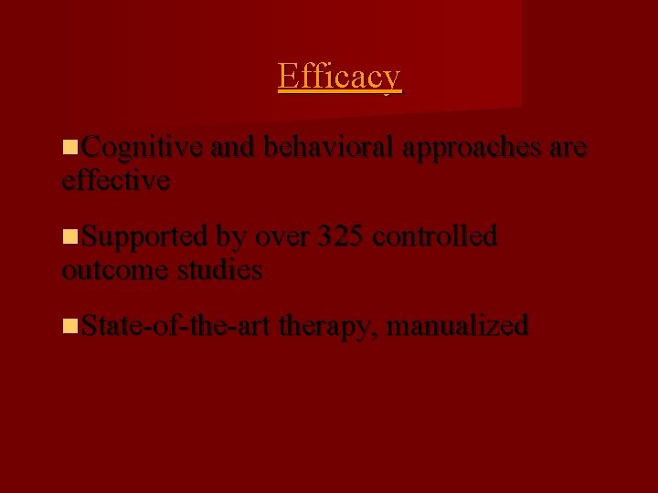 Efficacy Cognitive and behavioral approaches are effective Supported by over 325 controlled outcome studies