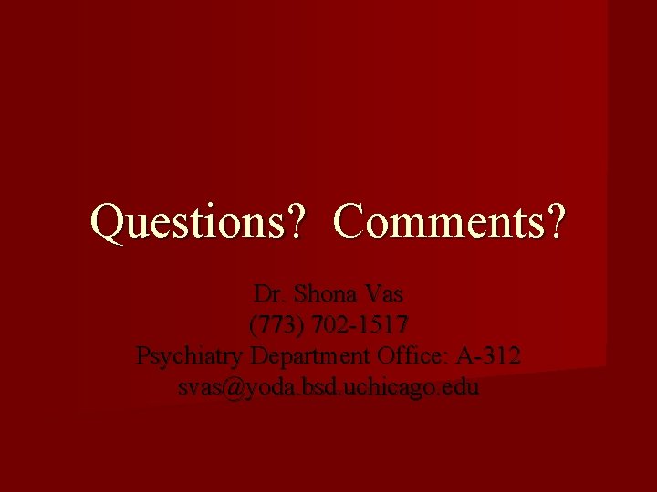 Questions? Comments? Dr. Shona Vas (773) 702 -1517 Psychiatry Department Office: A-312 svas@yoda. bsd.