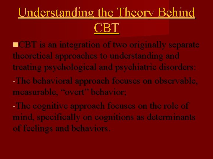 Understanding the Theory Behind CBT is an integration of two originally separate theoretical approaches