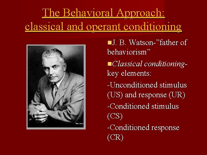 The Behavioral Approach: classical and operant conditioning J. B. Watson-”father of behaviorism” Classical conditioningkey