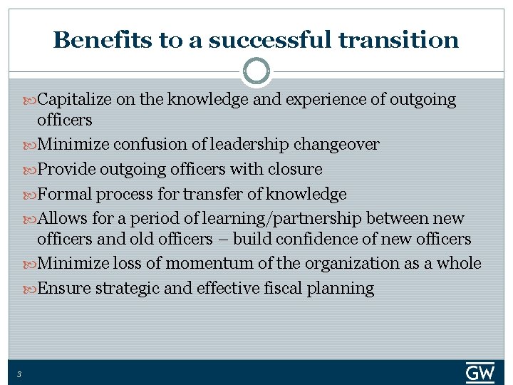 Benefits to a successful transition Capitalize on the knowledge and experience of outgoing officers