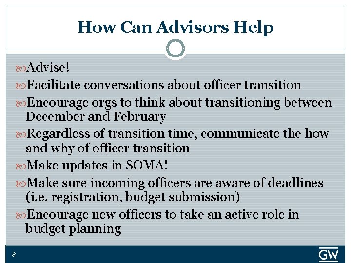 How Can Advisors Help Advise! Facilitate conversations about officer transition Encourage orgs to think