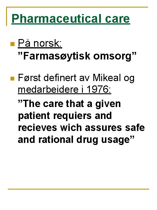 Pharmaceutical care n På norsk: ”Farmasøytisk omsorg” n Først definert av Mikeal og medarbeidere