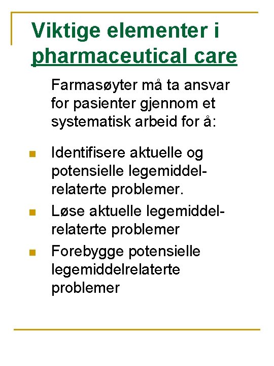 Viktige elementer i pharmaceutical care Farmasøyter må ta ansvar for pasienter gjennom et systematisk